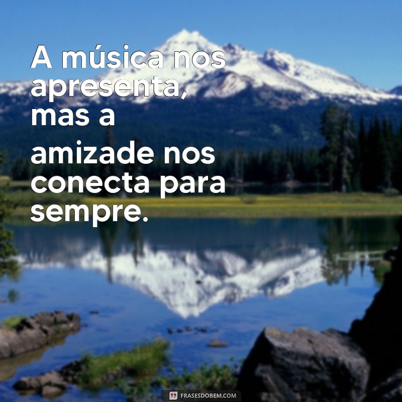 Descubra as melhores frases de músicas sobre amizade para expressar todo o seu carinho! 