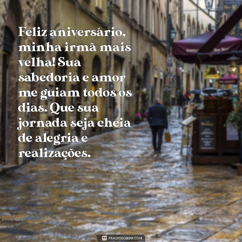 mensagem de aniversário para irmã mais velha emocionante Feliz aniversário, minha irmã mais velha! Sua sabedoria e amor me guiam todos os dias. Que sua jornada seja cheia de alegria e realizações.