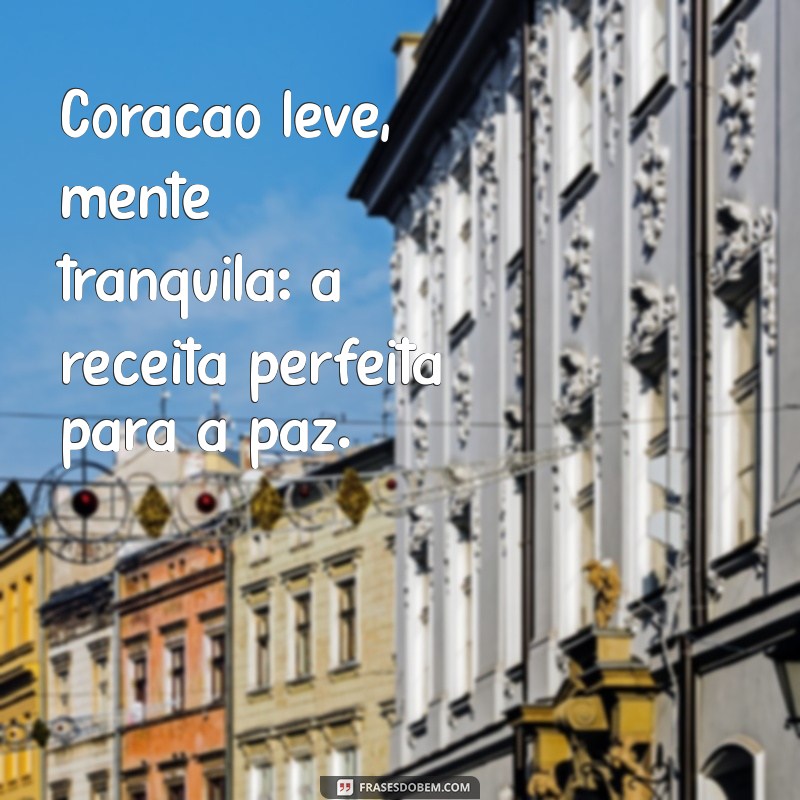 Frases Inspiradoras para Ter um Coração Leve e Feliz 