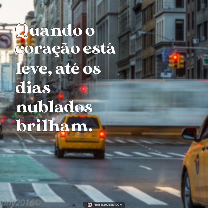 Frases Inspiradoras para Ter um Coração Leve e Feliz 