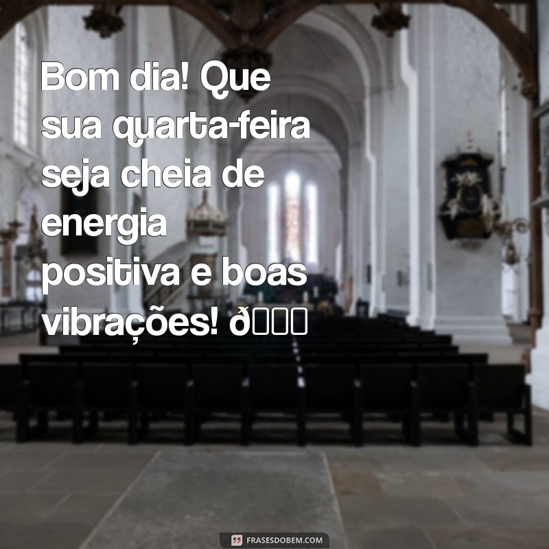 quarta feira:j21rgj5xp6e= mensagem de bom dia para whatsapp Bom dia! Que sua quarta-feira seja cheia de energia positiva e boas vibrações! 🌟