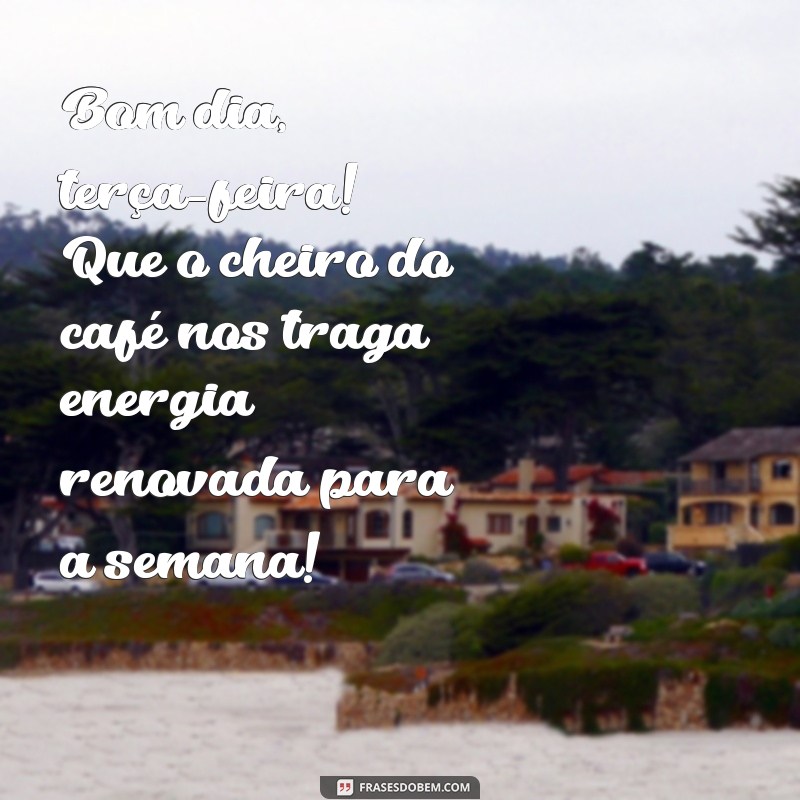 bom dia terça feira com café Bom dia, terça-feira! Que o cheiro do café nos traga energia renovada para a semana!