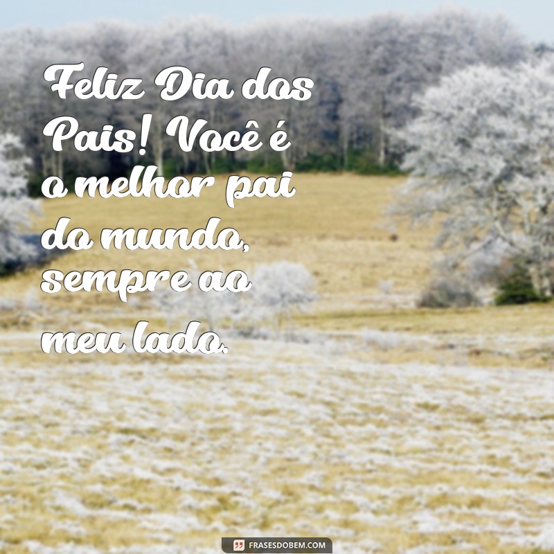 Feliz Dia dos Pais: Homenageie o Melhor Pai do Mundo com Mensagens Incríveis 