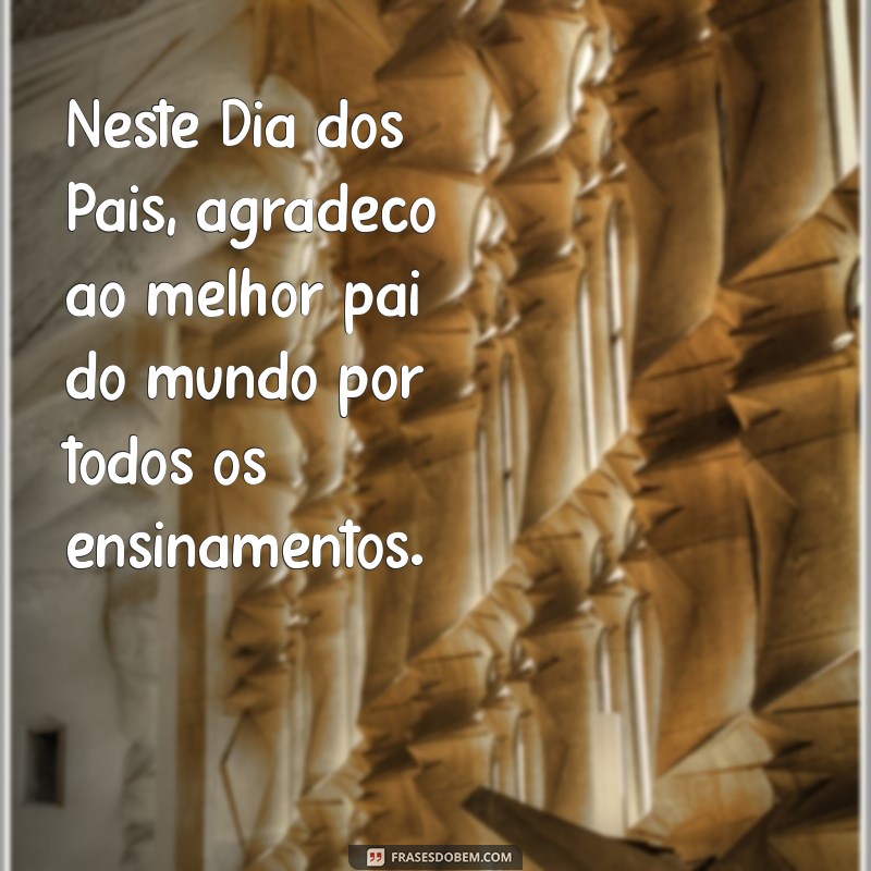 Feliz Dia dos Pais: Homenageie o Melhor Pai do Mundo com Mensagens Incríveis 