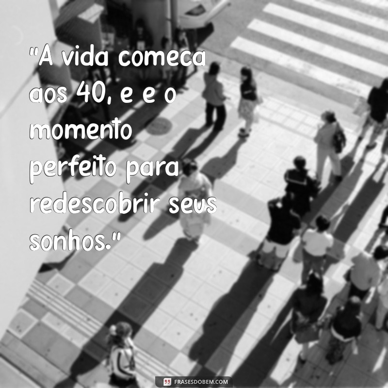 frases de 40 anos para mim 