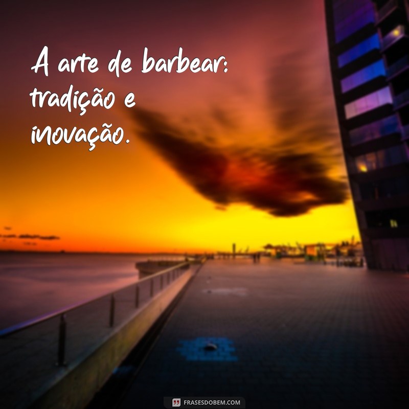 Frases Criativas para Fotos de Barbeiro: Inspire Seu Estilo e Conquiste Clientes 