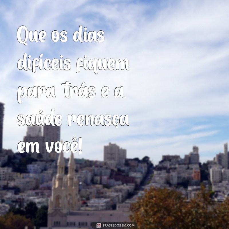 Frases Inspiradoras para Desejar Melhoras de Saúde a Quem Você Ama 