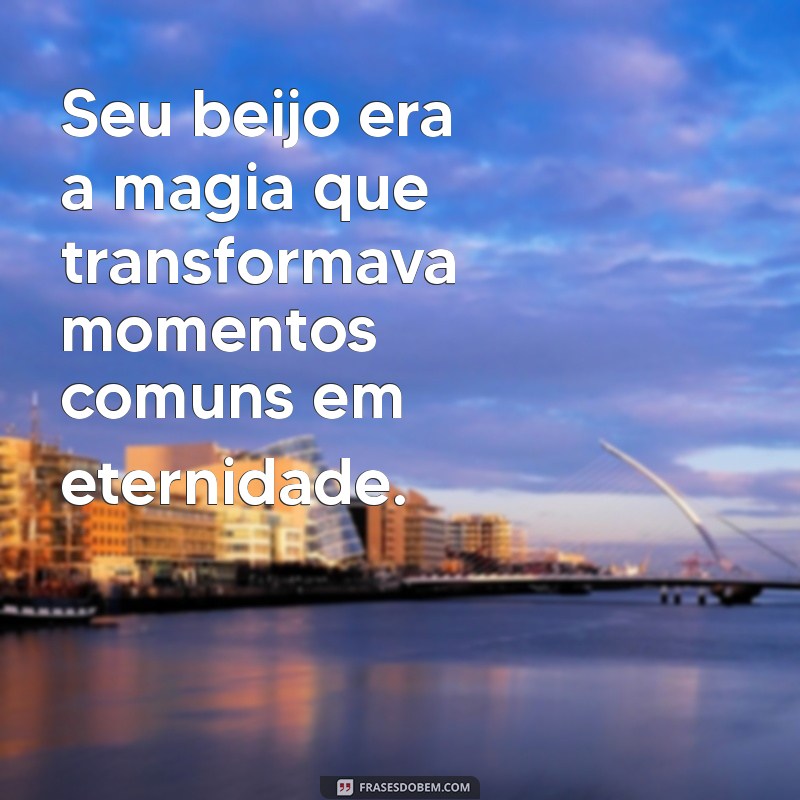 Frases Incríveis para Expressar a Saudade do Seu Beijo 