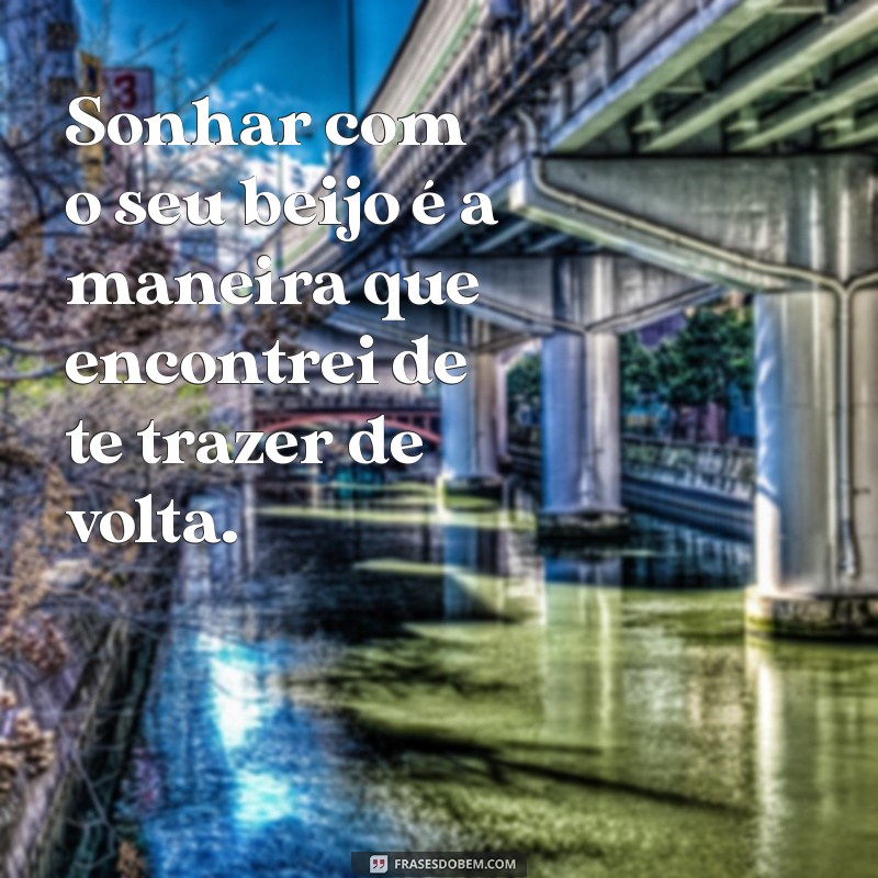 Frases Incríveis para Expressar a Saudade do Seu Beijo 