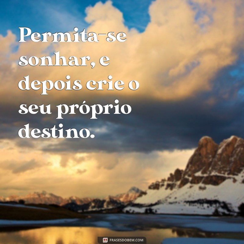 Frases Inspiradoras para Sonhar e Realizar Seus Objetivos 