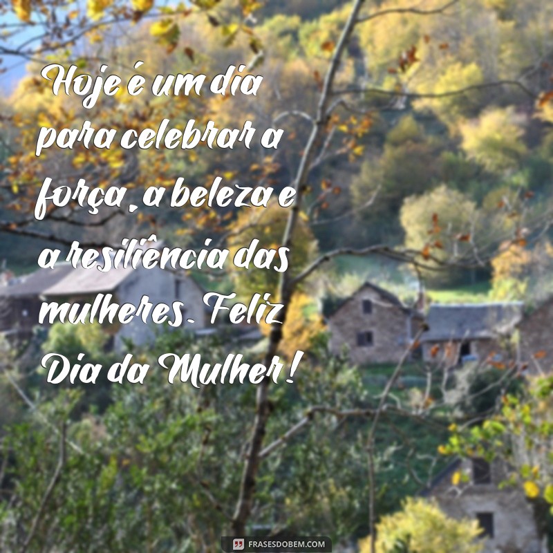 frases feluz dia da mulher Hoje é um dia para celebrar a força, a beleza e a resiliência das mulheres. Feliz Dia da Mulher!