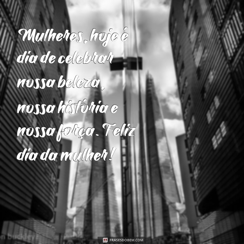 Descubra as melhores frases para celebrar o Dia da Mulher com muita felicidade 