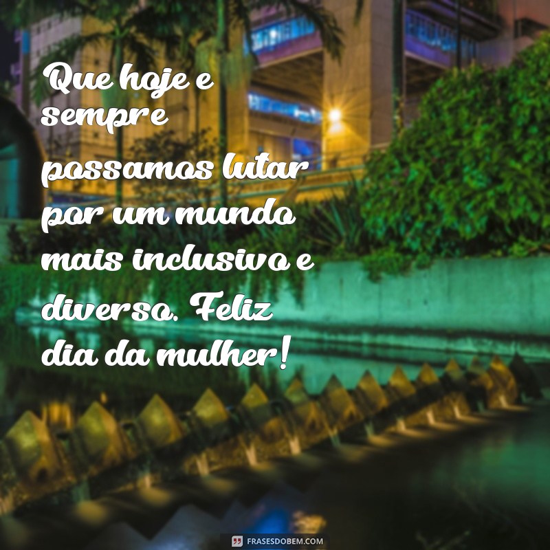 Descubra as melhores frases para celebrar o Dia da Mulher com muita felicidade 