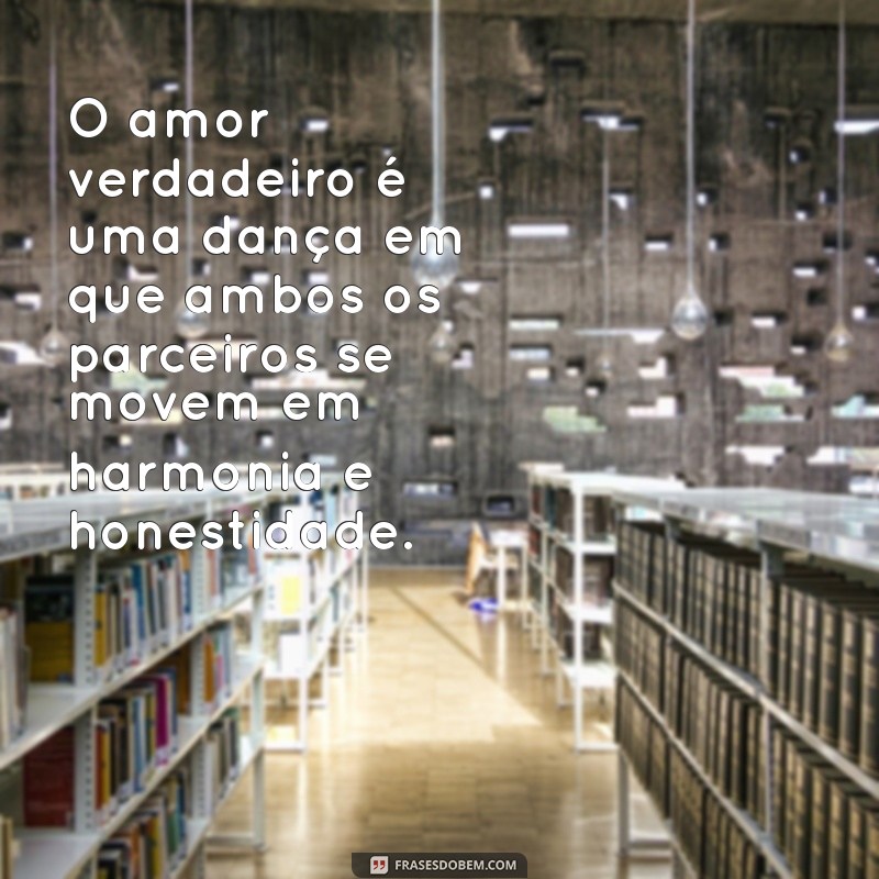 Frases Inspiradoras sobre Amor Verdadeiro e Sincero: Declare Seus Sentimentos 