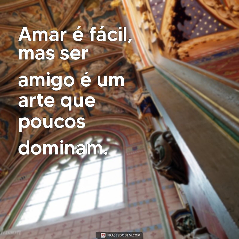 Frases Inspiradoras de Amor e Amizade para Celebrar Relações Verdadeiras 