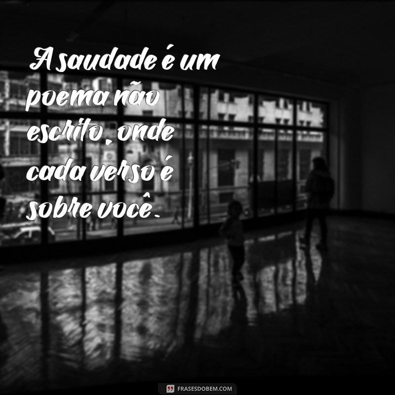 Frases de Saudade: Expresse Seus Sentimentos com Palavras 