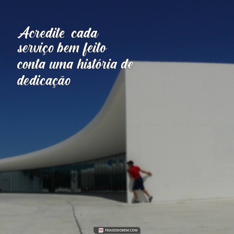 Frases Inspiradoras sobre a Importância de um Serviço Bem Feito 