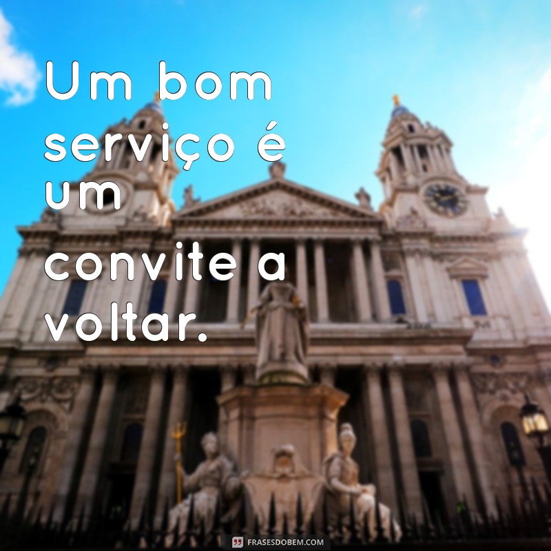 Frases Inspiradoras sobre a Importância de um Serviço Bem Feito 