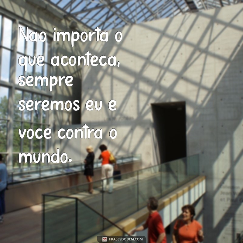 Seremos Eu e Você Contra o Mundo: Frases Inspiradoras do Tumblr 