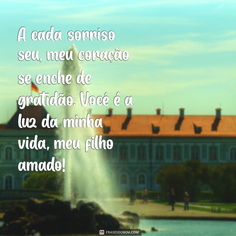 mensagem de gratidão pela vida do filho A cada sorriso seu, meu coração se enche de gratidão. Você é a luz da minha vida, meu filho amado!