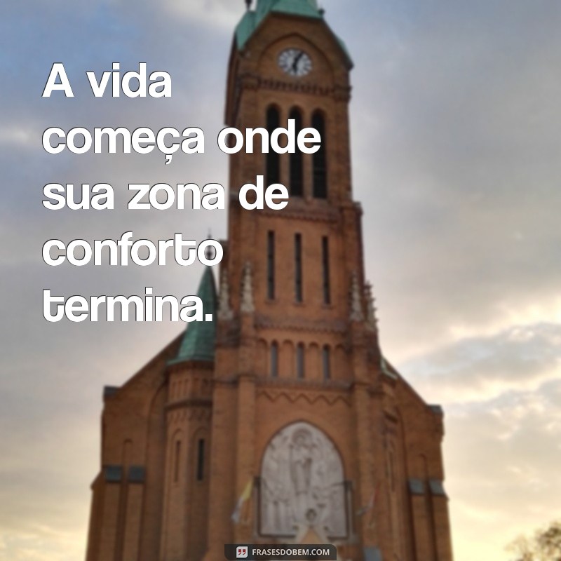 frases forte impacto A vida começa onde sua zona de conforto termina.