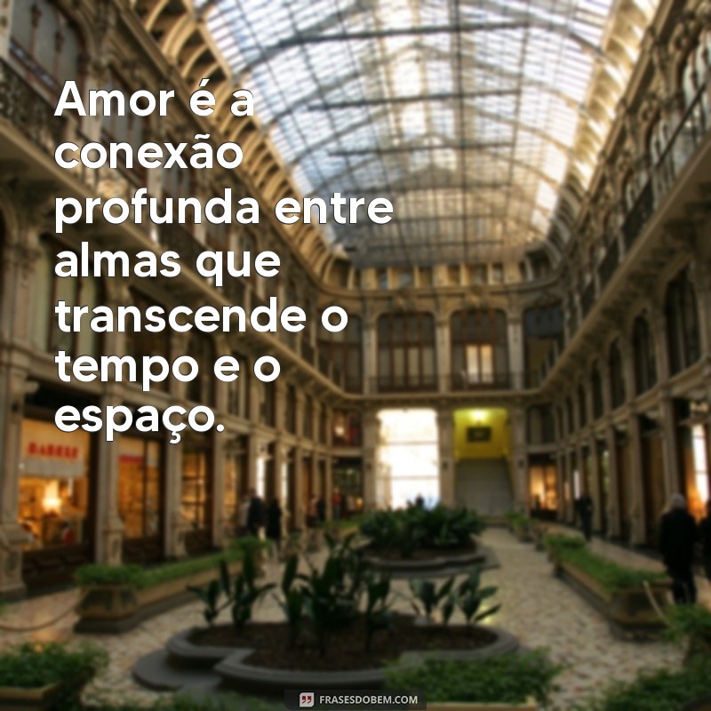 qual significado de amor Amor é a conexão profunda entre almas que transcende o tempo e o espaço.