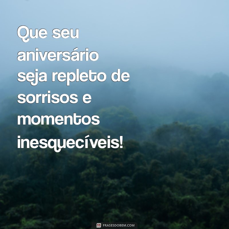 frases feliz aniversário pessoa especial Que seu aniversário seja repleto de sorrisos e momentos inesquecíveis!