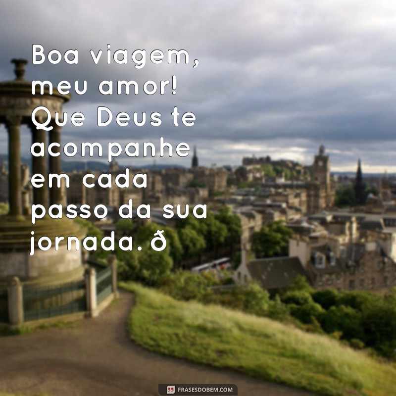 boa viagem meu amor que deus te acompanhe tumblr Boa viagem, meu amor! Que Deus te acompanhe em cada passo da sua jornada. 🌍❤️