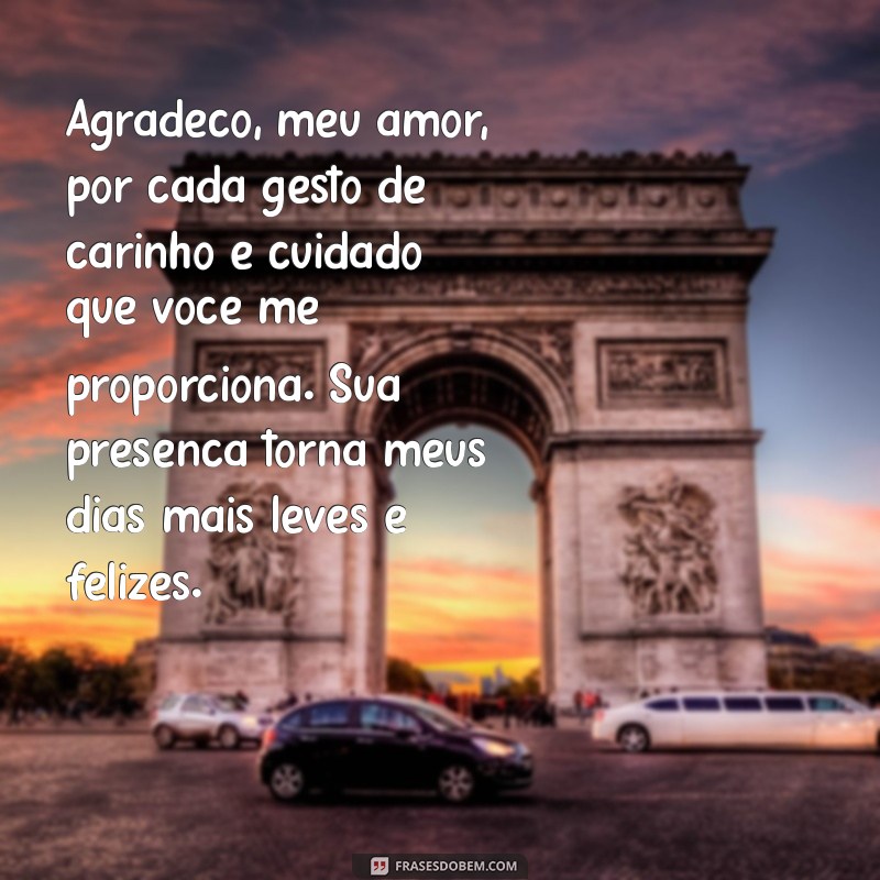 texto de agradecimento ao marido por cuidar de mim Agradeço, meu amor, por cada gesto de carinho e cuidado que você me proporciona. Sua presença torna meus dias mais leves e felizes.