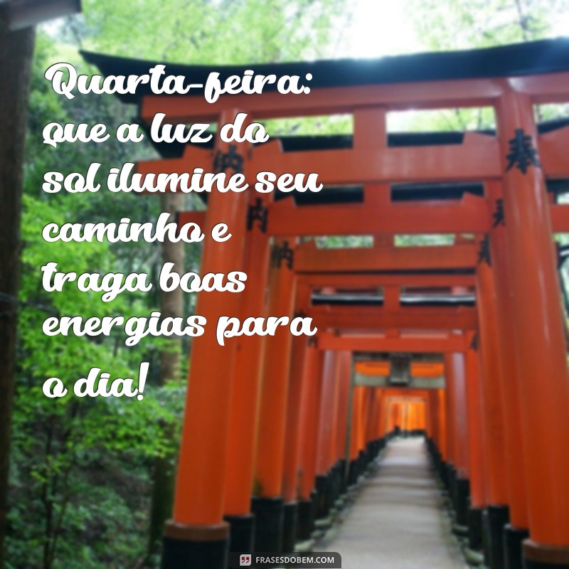 quarta feira:laaug-kvxvo= mensagem de bom dia Quarta-feira: que a luz do sol ilumine seu caminho e traga boas energias para o dia!