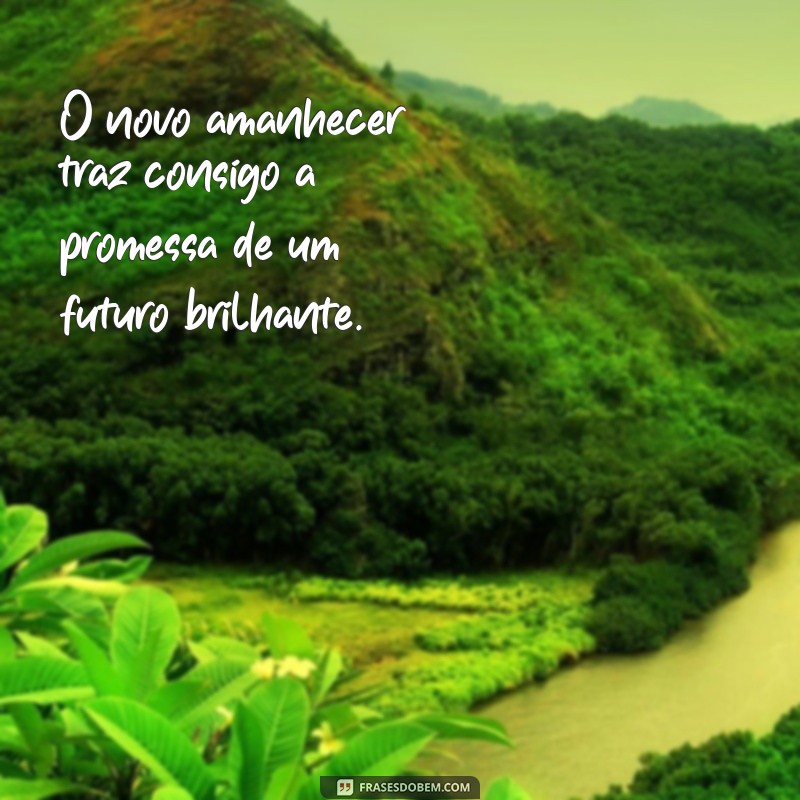 Descubra as melhores frases para um novo amanhecer cheio de inspiração! 