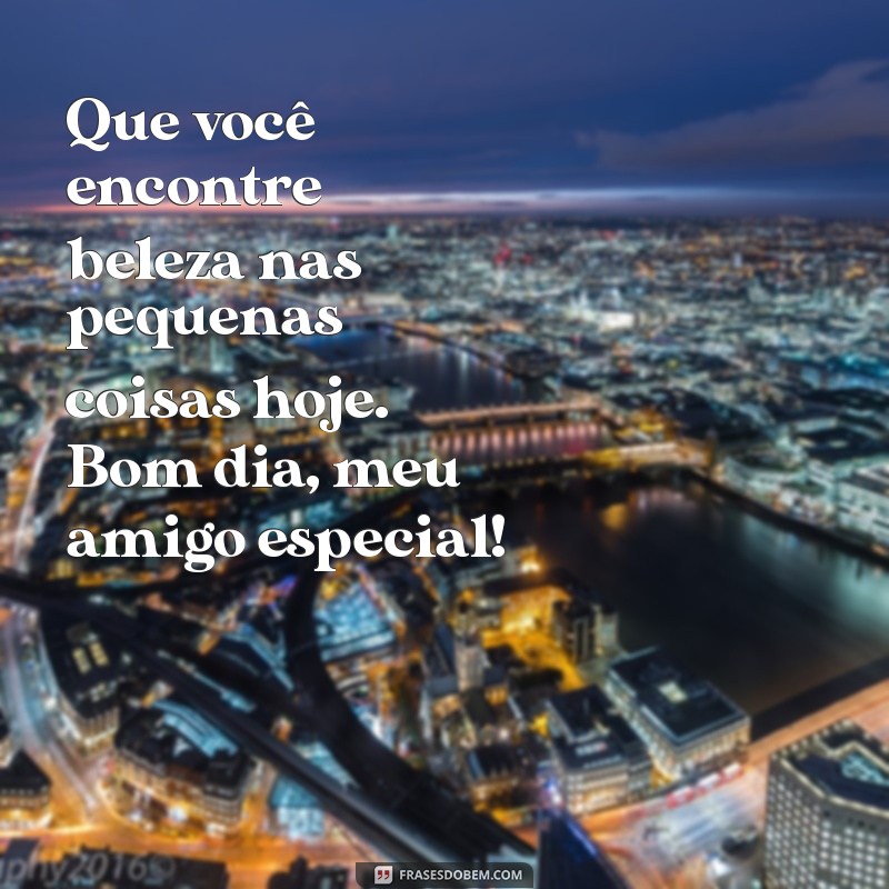 10 Mensagens de Bom Dia para Encantar Seu Amigo Especial 