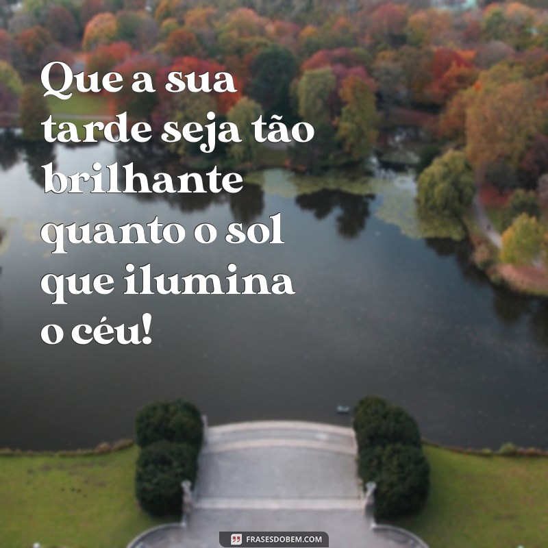 otimismo:psznruya5cu= mensagem de boa tarde Que a sua tarde seja tão brilhante quanto o sol que ilumina o céu!