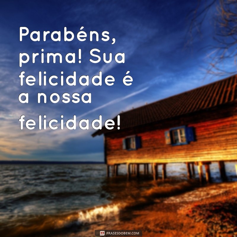 Parabéns Prima Linda: Mensagens e Frases Inspiradoras para Celebrar o Seu Dia 