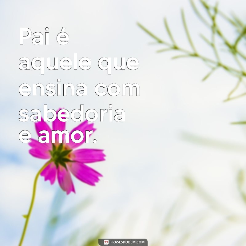 Frases Curtas e Emocionantes sobre o Amor de Pai 