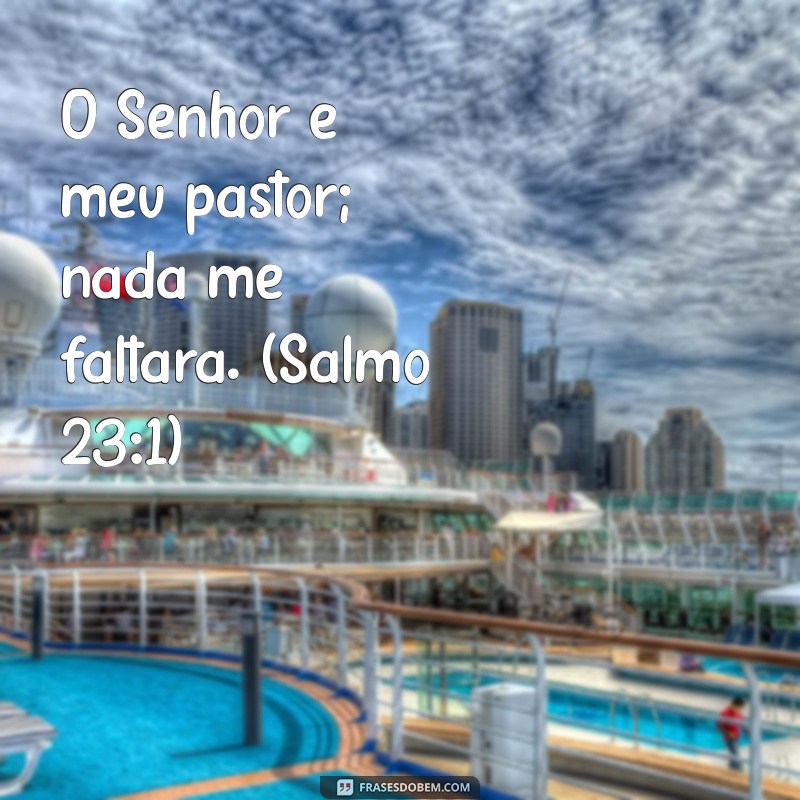 salmos famosos O Senhor é meu pastor; nada me faltará. (Salmo 23:1)