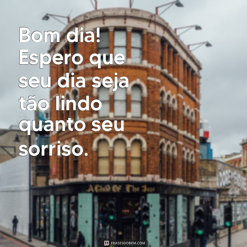 frases de bom dia para crush Bom dia! Espero que seu dia seja tão lindo quanto seu sorriso.