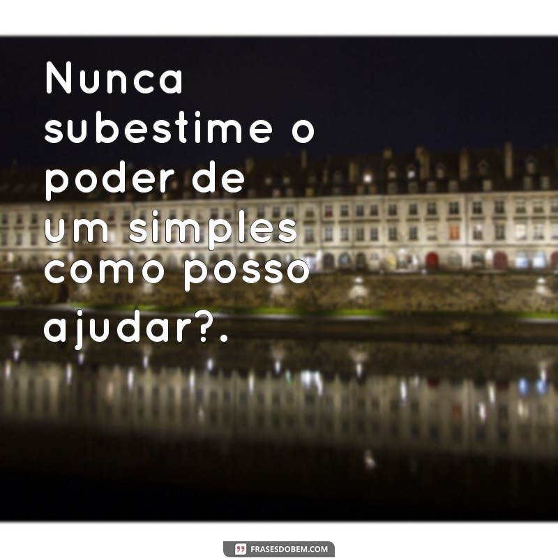 Frases Inspiradoras para Ajudar o Próximo e Espalhar Bondade 