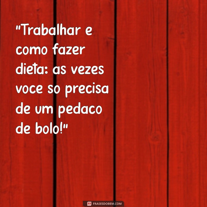 frases engraçadas bora trabalhar 