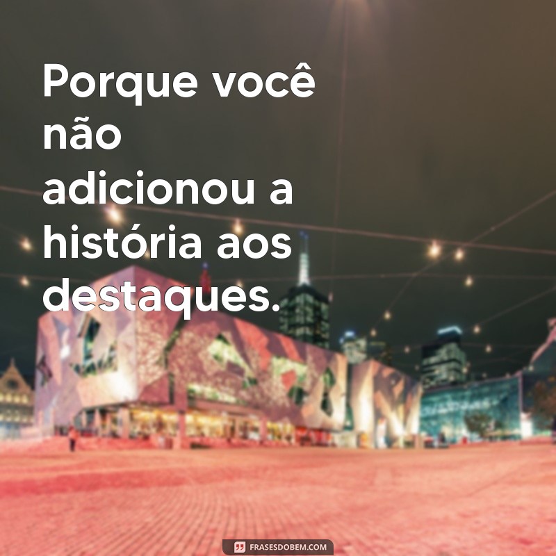 porque meus stories nao aparece nos destaques Porque você não adicionou a história aos destaques.