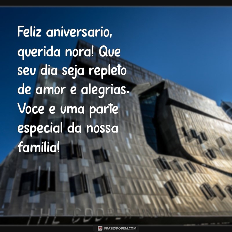 mensagem aniversário da nora Feliz aniversário, querida nora! Que seu dia seja repleto de amor e alegrias. Você é uma parte especial da nossa família!