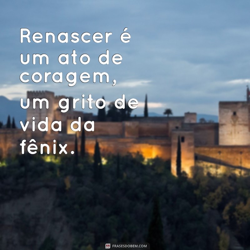 Frases Inspiradoras sobre Renascimento: A Sabedoria da Fênix 