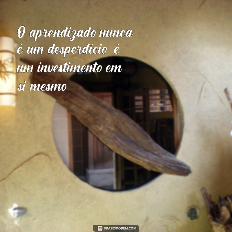 Frases Inspiradoras sobre Aprendizagem: Impulsione Seu Crescimento Pessoal e Profissional 