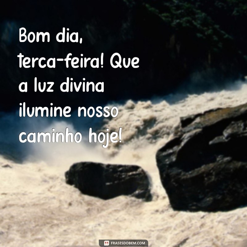 bom dia terça feira evangelica Bom dia, terça-feira! Que a luz divina ilumine nosso caminho hoje!