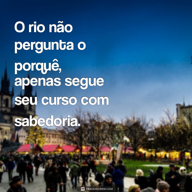 Frases Inspiradoras sobre Rios: Reflexões e Poemas que Encantam 