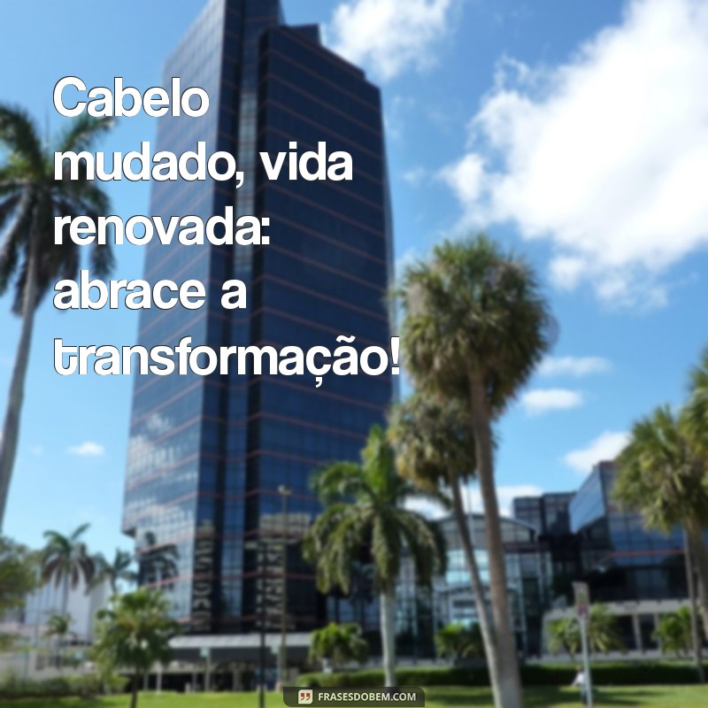 Transforme Seu Estilo: Frases Inspiradoras para Mudar o Visual do Cabelo 