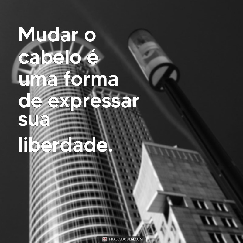 Transforme Seu Estilo: Frases Inspiradoras para Mudar o Visual do Cabelo 