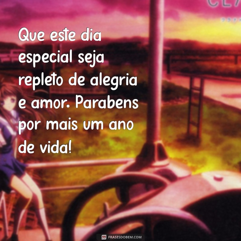 frases lindas de parabéns Que este dia especial seja repleto de alegria e amor. Parabéns por mais um ano de vida!