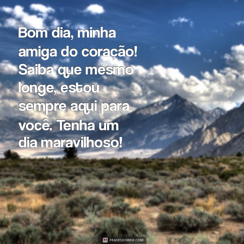 Mensagens Inspiradoras de Bom Dia para Amigas Distantes 