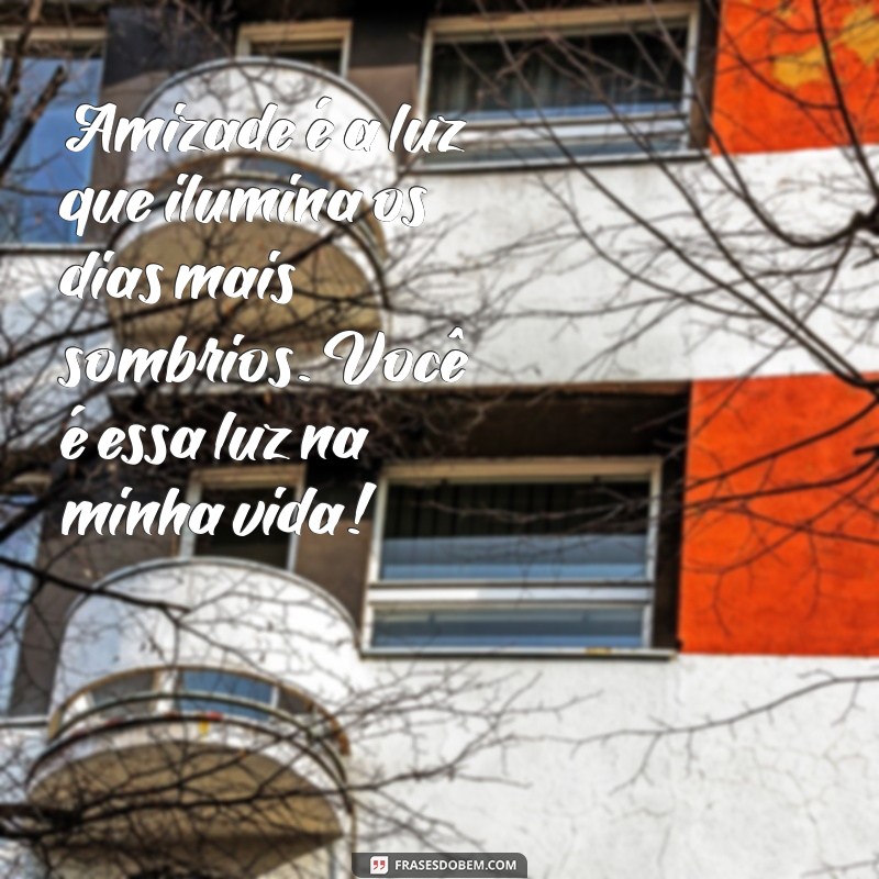 amizade:nzeo_ysiyye= mensagem de carinho para uma pessoa especial Amizade é a luz que ilumina os dias mais sombrios. Você é essa luz na minha vida!